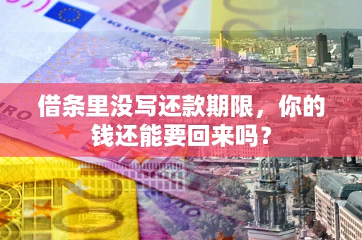 武汉借条里没写还款期限，你的钱还能要回来吗？