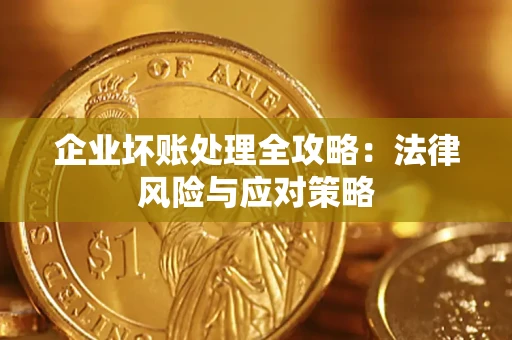 武汉企业坏账处理全攻略：法律风险与应对策略