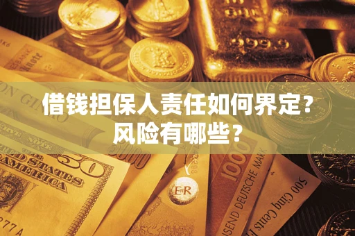 武汉借钱担保人责任如何界定?风险有哪些? 武汉借钱担保人责任如何界定?风险有哪些?