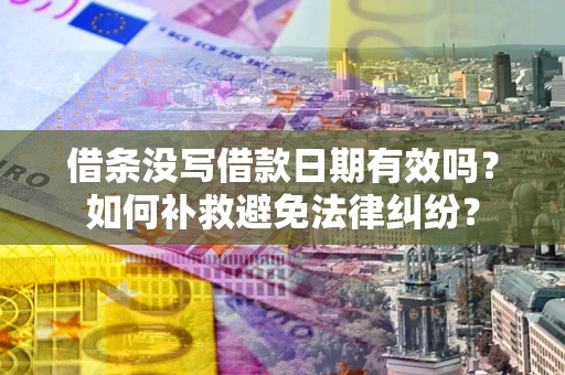 武汉借条没写借款日期有效吗？如何补救避免法律纠纷？