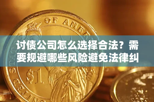 武汉讨债公司怎么选择合法?需要规避哪些风险避免法律纠纷? 武汉讨债公司怎么选择合法?需要规避哪些风险避免法律纠纷?