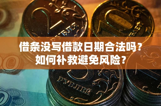 武汉借条没写借款日期合法吗？如何补救避免风险？