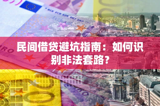 武汉民间借贷避坑指南：如何识别非法套路？