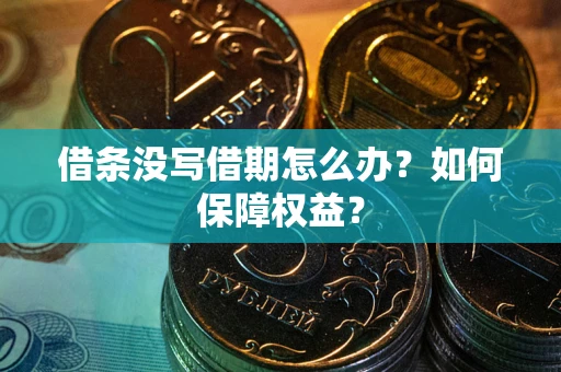 武汉借条没写借期怎么办？如何保障权益？