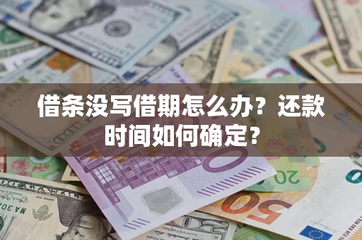 武汉借条没写借期怎么办？还款时间如何确定？