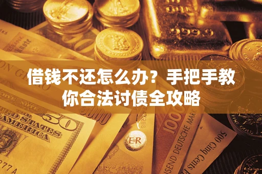 武汉借钱不还怎么办？手把手教你合法讨债全攻略
