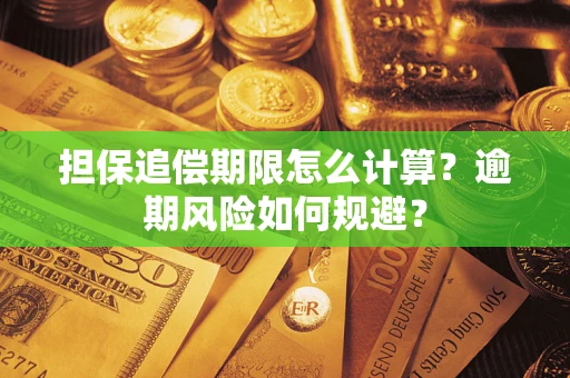 武汉担保追偿期限怎么计算？逾期风险如何规避？