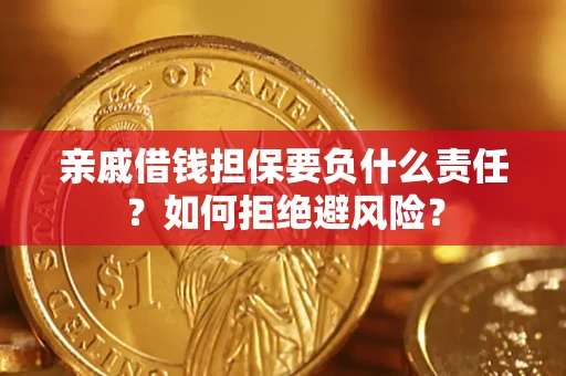 武汉亲戚借钱担保要负什么责任？如何拒绝避风险？