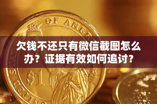 武汉欠钱不还只有微信截图怎么办？证据有效如何追讨？