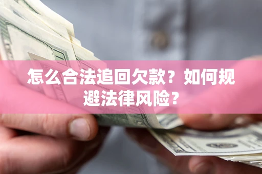 武汉怎么合法追回欠款？如何规避法律风险？