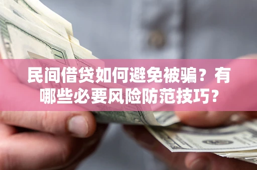 武汉民间借贷如何避免被骗？有哪些必要风险防范技巧？