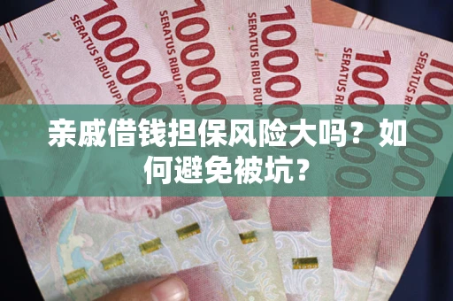武汉亲戚借钱担保风险大吗？如何避免被坑？