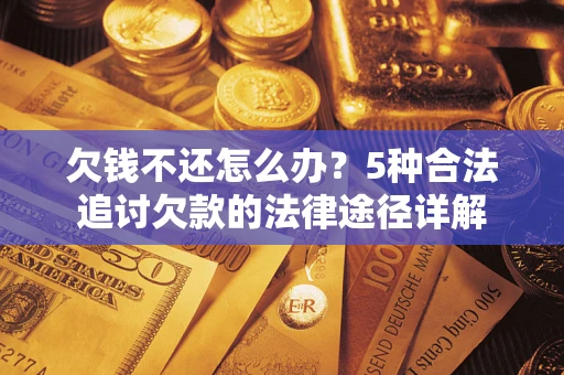 武汉欠钱不还怎么办？5种合法追讨欠款的法律途径详解