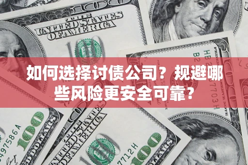 武汉如何选择讨债公司？规避哪些风险更安全可靠？