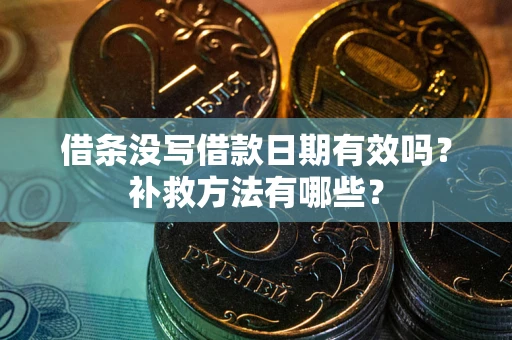 武汉借条没写借款日期有效吗?补救方法有哪些? 武汉借条没写借款日期有效吗?补救方法有哪些?