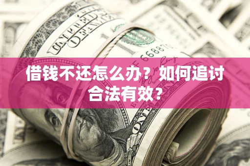 武汉借钱不还怎么办？如何追讨合法有效？