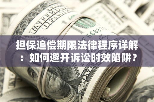 武汉担保追偿期限法律程序详解：如何避开诉讼时效陷阱？