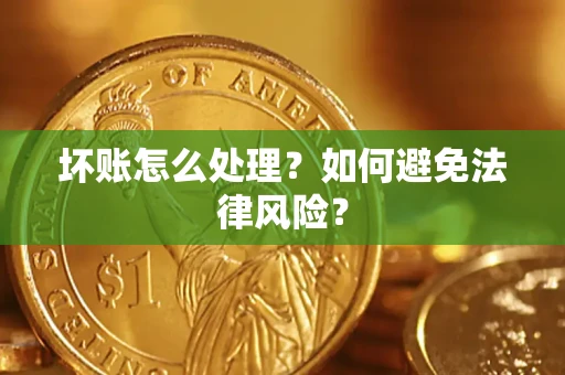 武汉坏账怎么处理？如何避免法律风险？