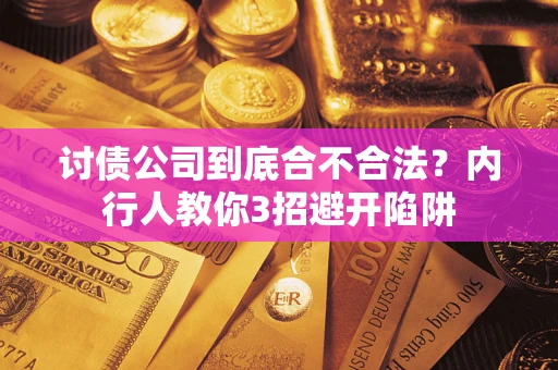 武汉讨债公司到底合不合法？内行人教你3招避开陷阱