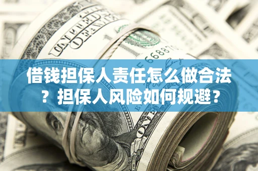 武汉借钱担保人责任怎么做合法？担保人风险如何规避？