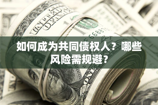 武汉如何成为共同债权人？哪些风险需规避？