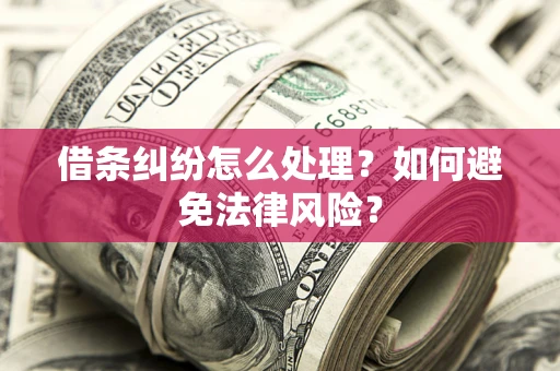 武汉借条纠纷怎么处理？如何避免法律风险？