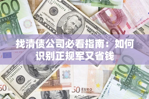 武汉找清债公司必看指南：如何识别正规军又省钱