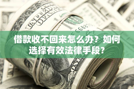 武汉借款收不回来怎么办？如何选择有效法律手段？