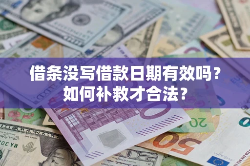 武汉借条没写借款日期有效吗？如何补救才合法？