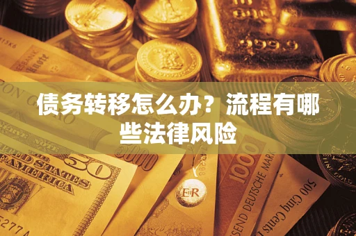 武汉债务转移怎么办？流程有哪些法律风险